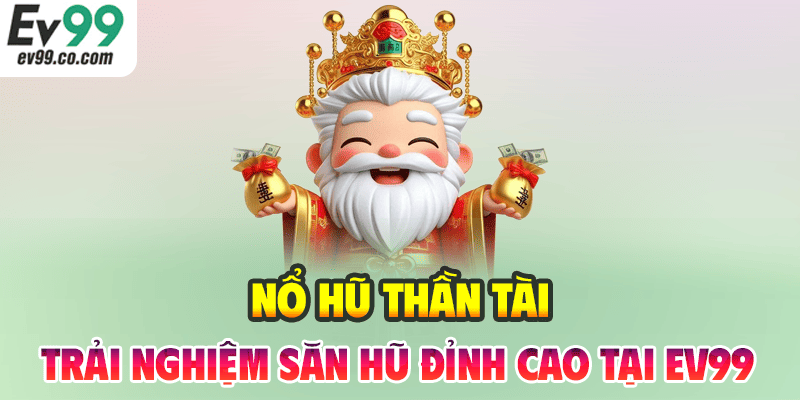 Nổ Hũ Thần Tài – Trải Nghiệm Săn Hũ Đỉnh Cao Tại ev99