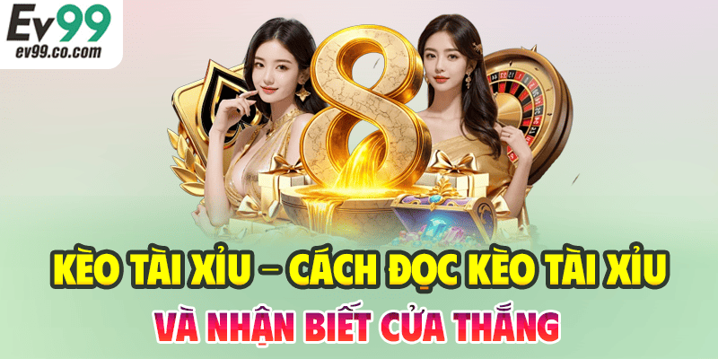 Kèo Tài Xỉu – Cách Đọc Kèo Tài Xỉu Và Nhận Biết Cửa Thắng
